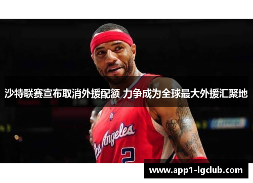 沙特联赛宣布取消外援配额 力争成为全球最大外援汇聚地