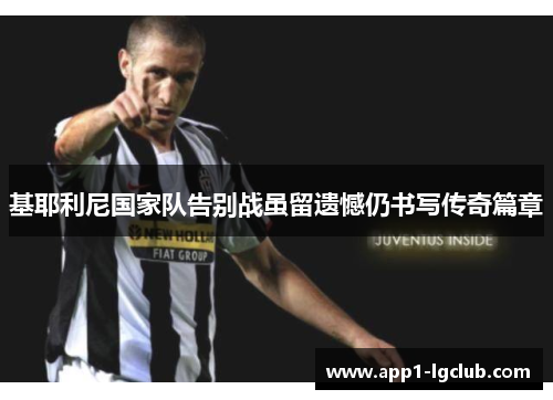基耶利尼国家队告别战虽留遗憾仍书写传奇篇章