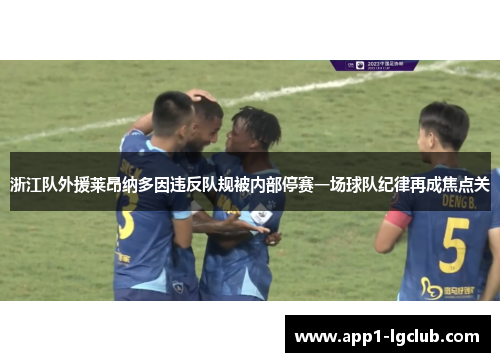 浙江队外援莱昂纳多因违反队规被内部停赛一场球队纪律再成焦点关